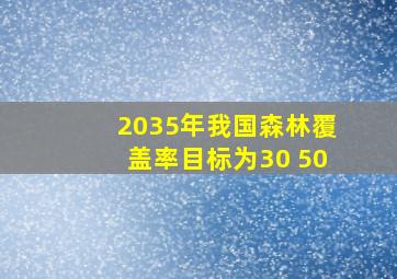 2035年我国森林覆盖率目标为30 50